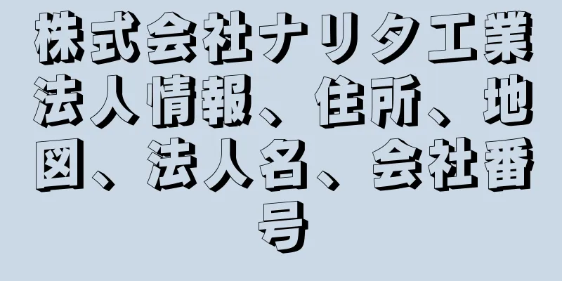 株式会社ナリタ工業法人情報、住所、地図、法人名、会社番号