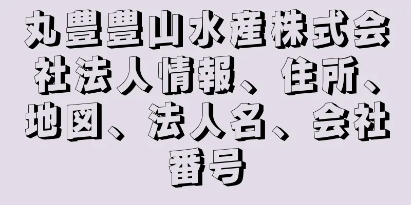 丸豊豊山水産株式会社法人情報、住所、地図、法人名、会社番号