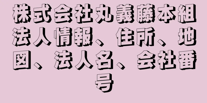 株式会社丸義藤本組法人情報、住所、地図、法人名、会社番号