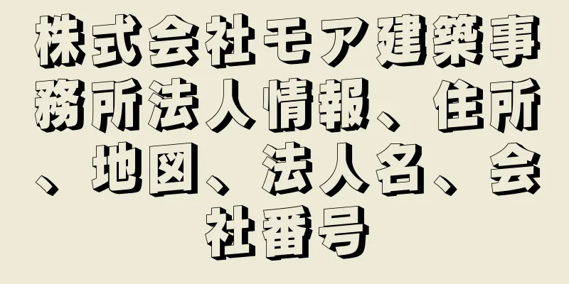 株式会社モア建築事務所法人情報、住所、地図、法人名、会社番号