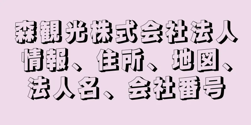 森観光株式会社法人情報、住所、地図、法人名、会社番号