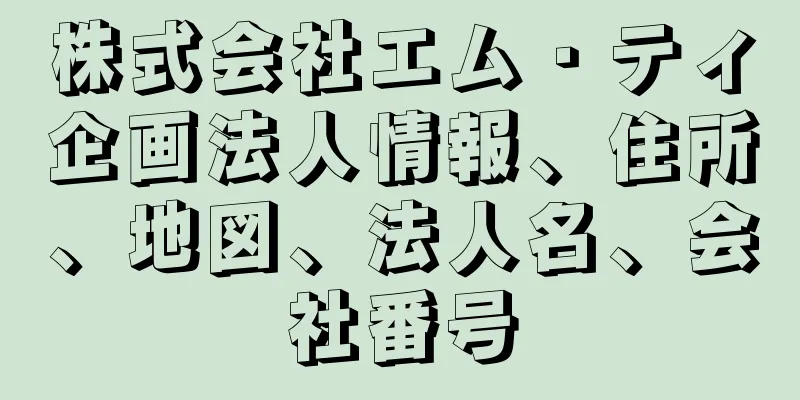 株式会社エム・ティ企画法人情報、住所、地図、法人名、会社番号