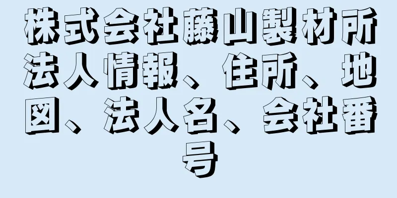 株式会社藤山製材所法人情報、住所、地図、法人名、会社番号