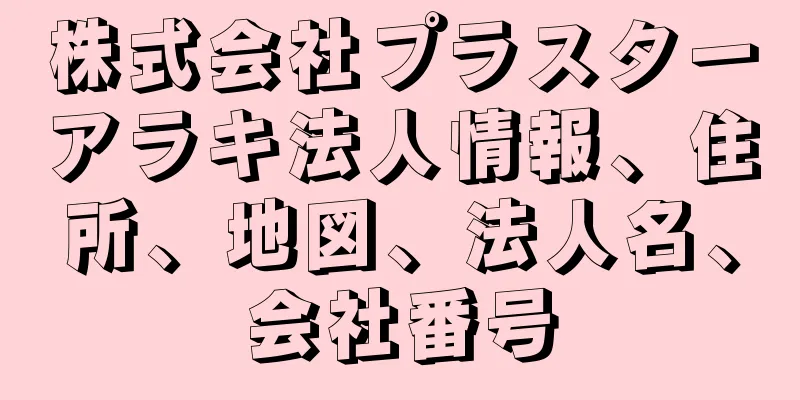 株式会社プラスターアラキ法人情報、住所、地図、法人名、会社番号