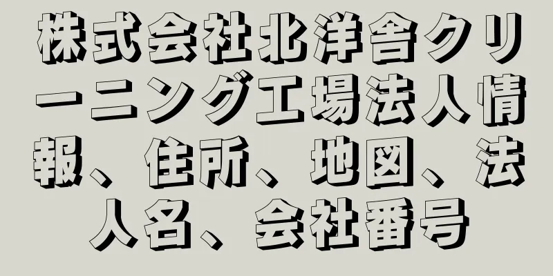 株式会社北洋舎クリーニング工場法人情報、住所、地図、法人名、会社番号
