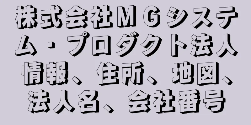 株式会社ＭＧシステム・プロダクト法人情報、住所、地図、法人名、会社番号