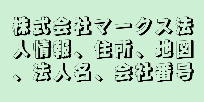 株式会社マークス法人情報、住所、地図、法人名、会社番号