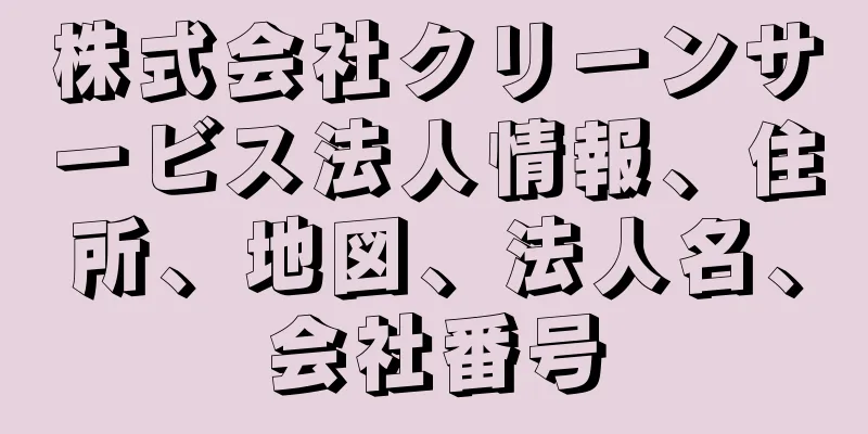 株式会社クリーンサービス法人情報、住所、地図、法人名、会社番号