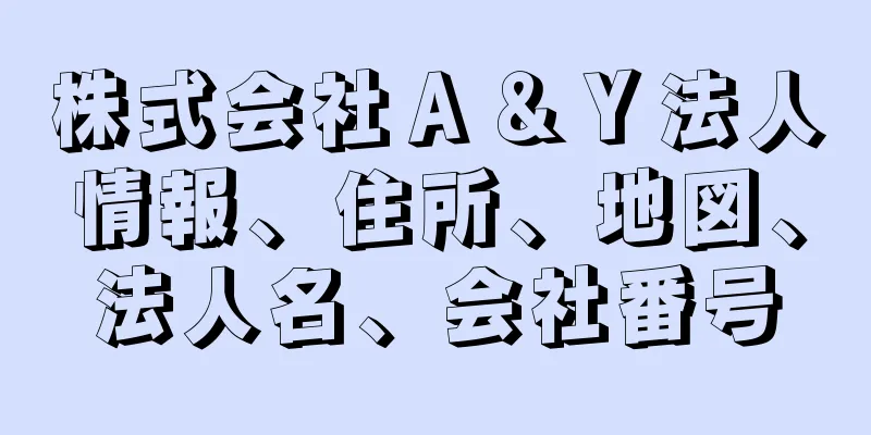 株式会社Ａ＆Ｙ法人情報、住所、地図、法人名、会社番号