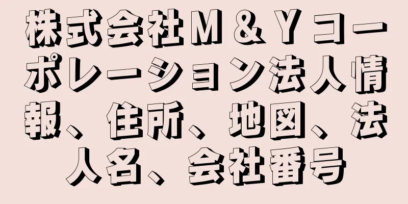 株式会社Ｍ＆Ｙコーポレーション法人情報、住所、地図、法人名、会社番号