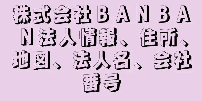 株式会社ＢＡＮＢＡＮ法人情報、住所、地図、法人名、会社番号