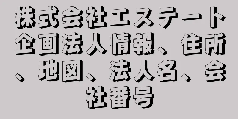 株式会社エステート企画法人情報、住所、地図、法人名、会社番号