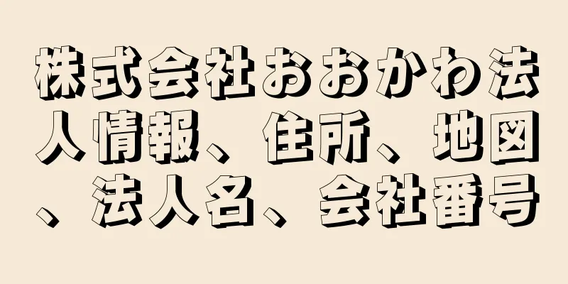 株式会社おおかわ法人情報、住所、地図、法人名、会社番号