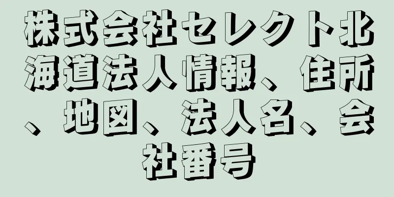 株式会社セレクト北海道法人情報、住所、地図、法人名、会社番号