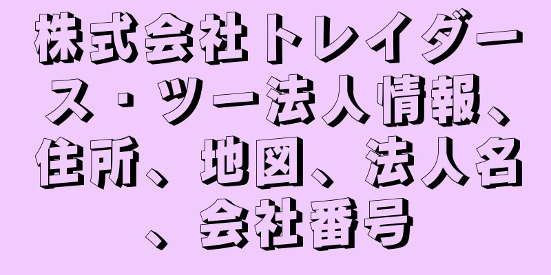 株式会社トレイダース・ツー法人情報、住所、地図、法人名、会社番号
