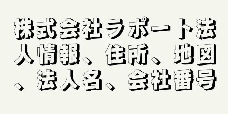 株式会社ラポート法人情報、住所、地図、法人名、会社番号