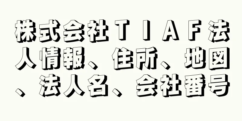 株式会社ＴＩＡＦ法人情報、住所、地図、法人名、会社番号