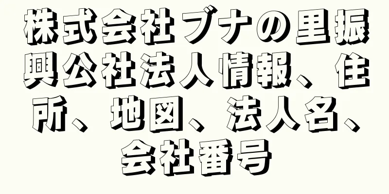 株式会社ブナの里振興公社法人情報、住所、地図、法人名、会社番号