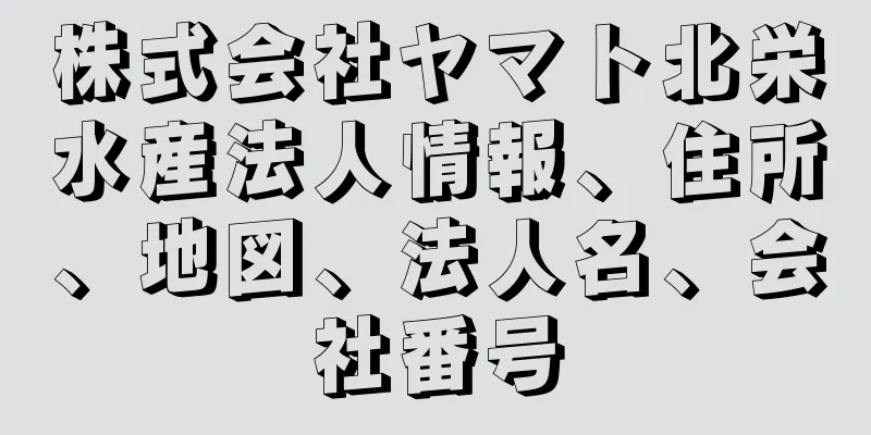 株式会社ヤマト北栄水産法人情報、住所、地図、法人名、会社番号