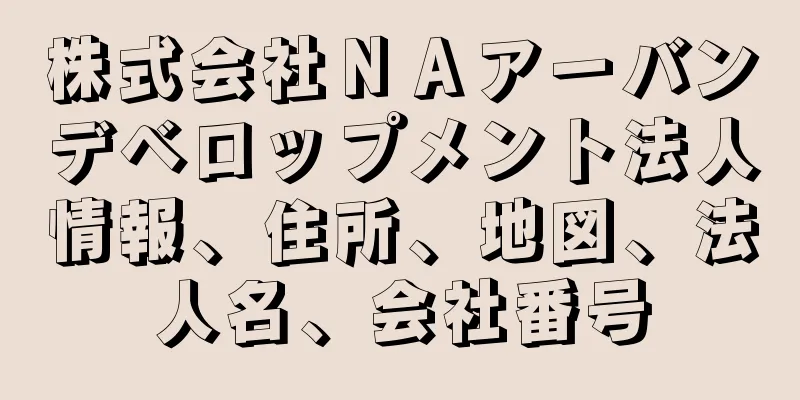 株式会社ＮＡアーバンデベロップメント法人情報、住所、地図、法人名、会社番号