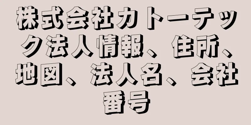 株式会社カトーテック法人情報、住所、地図、法人名、会社番号