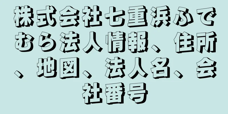 株式会社七重浜ふでむら法人情報、住所、地図、法人名、会社番号