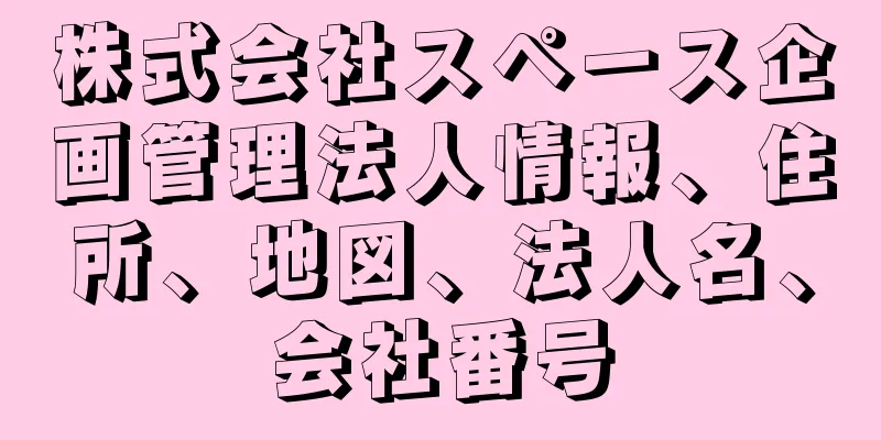 株式会社スペース企画管理法人情報、住所、地図、法人名、会社番号