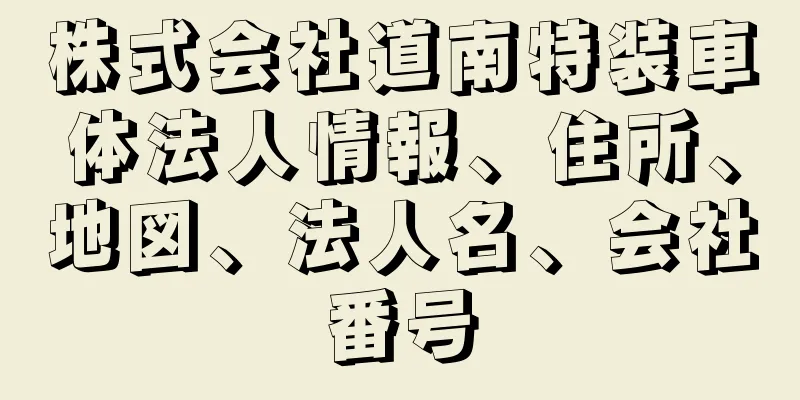 株式会社道南特装車体法人情報、住所、地図、法人名、会社番号