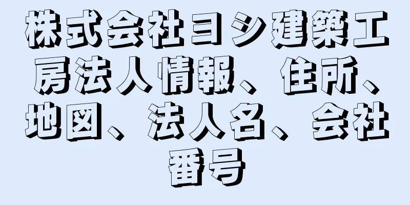 株式会社ヨシ建築工房法人情報、住所、地図、法人名、会社番号
