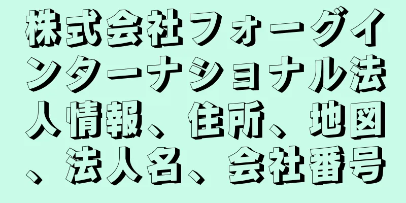 株式会社フォーグインターナショナル法人情報、住所、地図、法人名、会社番号