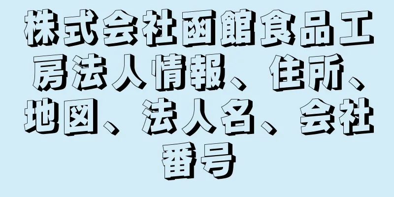 株式会社函館食品工房法人情報、住所、地図、法人名、会社番号