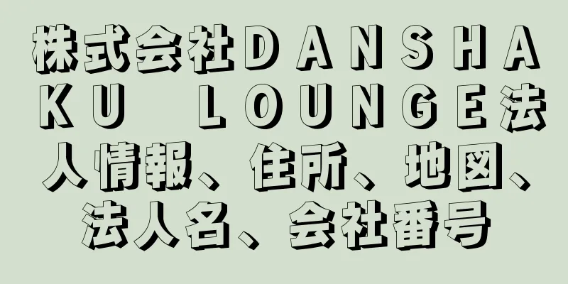 株式会社ＤＡＮＳＨＡＫＵ　ＬＯＵＮＧＥ法人情報、住所、地図、法人名、会社番号