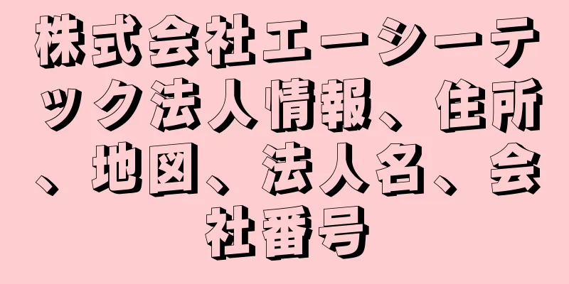 株式会社エーシーテック法人情報、住所、地図、法人名、会社番号