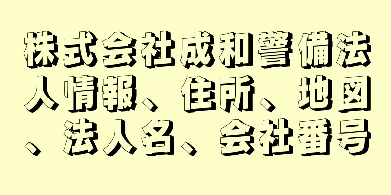 株式会社成和警備法人情報、住所、地図、法人名、会社番号