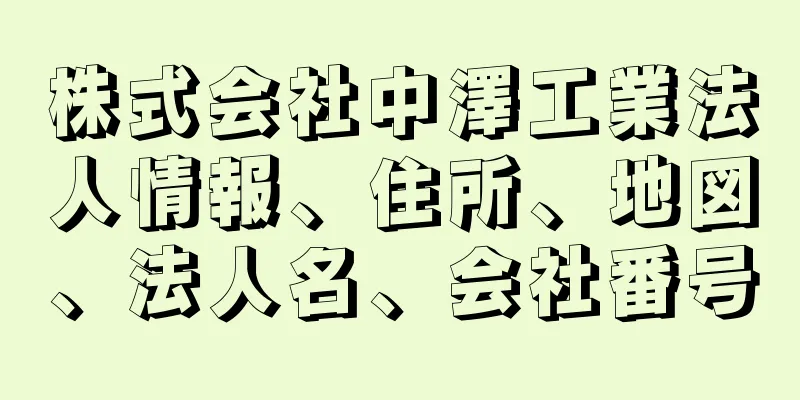 株式会社中澤工業法人情報、住所、地図、法人名、会社番号