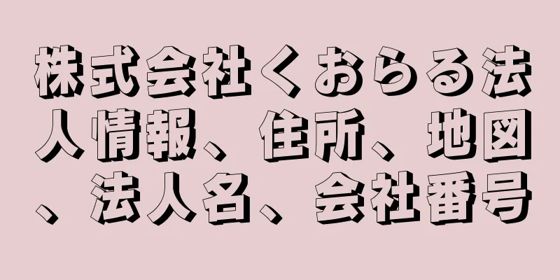 株式会社くおらる法人情報、住所、地図、法人名、会社番号