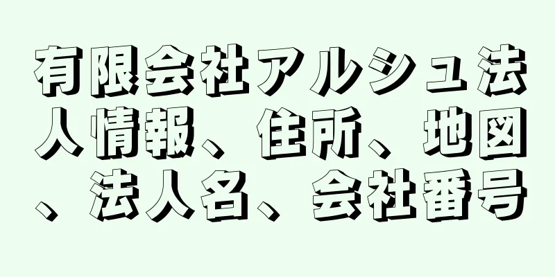 有限会社アルシュ法人情報、住所、地図、法人名、会社番号