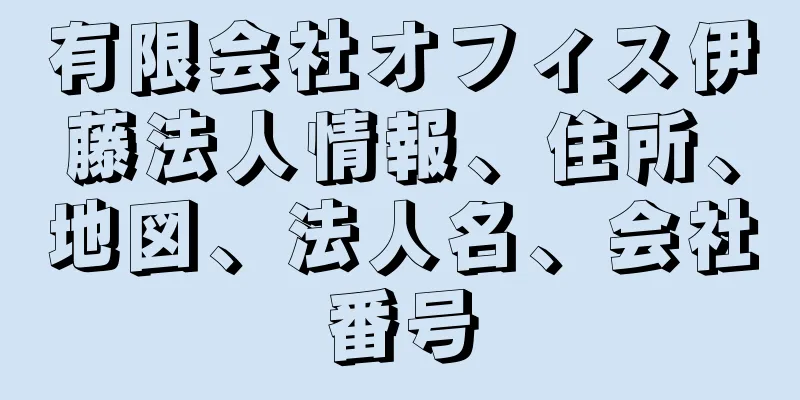 有限会社オフィス伊藤法人情報、住所、地図、法人名、会社番号