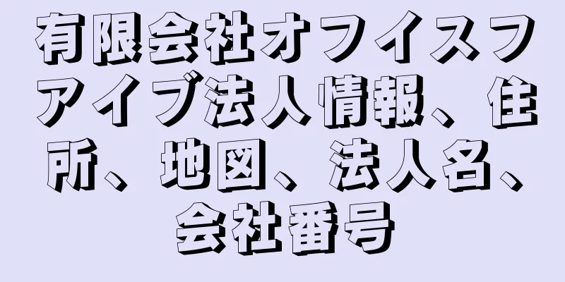 有限会社オフイスフアイブ法人情報、住所、地図、法人名、会社番号