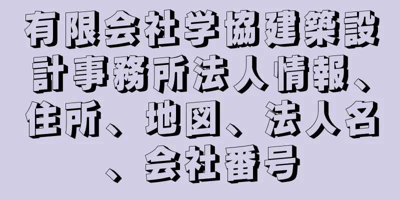 有限会社学協建築設計事務所法人情報、住所、地図、法人名、会社番号