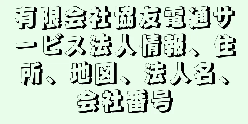 有限会社協友電通サービス法人情報、住所、地図、法人名、会社番号