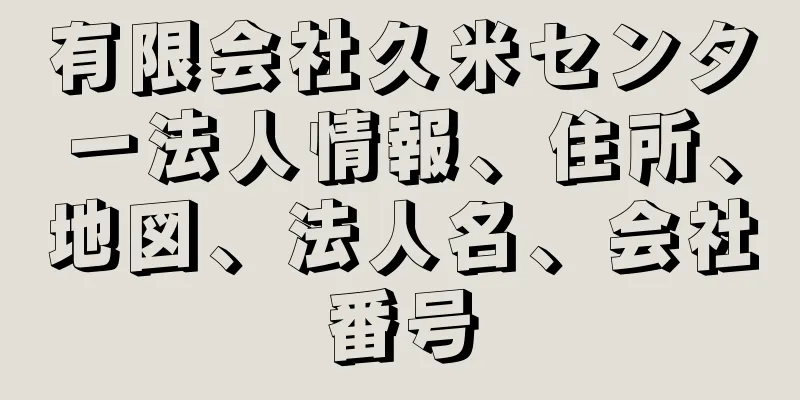 有限会社久米センター法人情報、住所、地図、法人名、会社番号