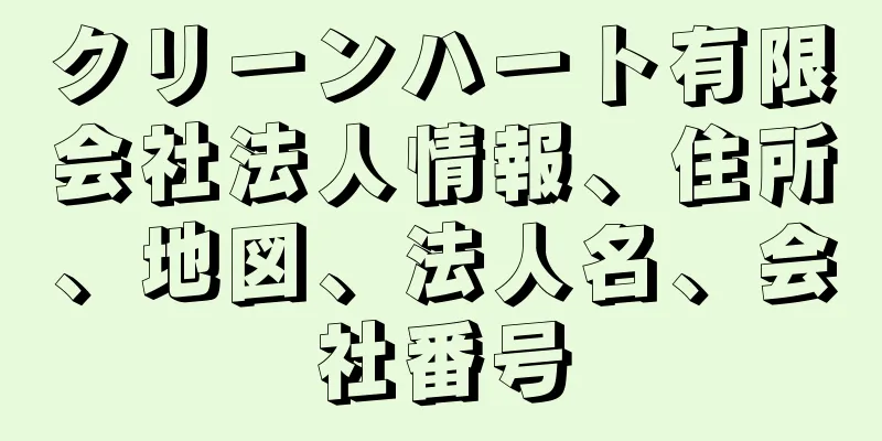 クリーンハート有限会社法人情報、住所、地図、法人名、会社番号