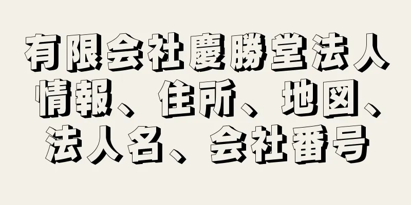 有限会社慶勝堂法人情報、住所、地図、法人名、会社番号