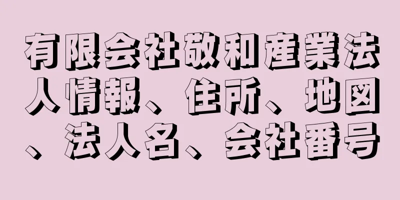 有限会社敬和産業法人情報、住所、地図、法人名、会社番号