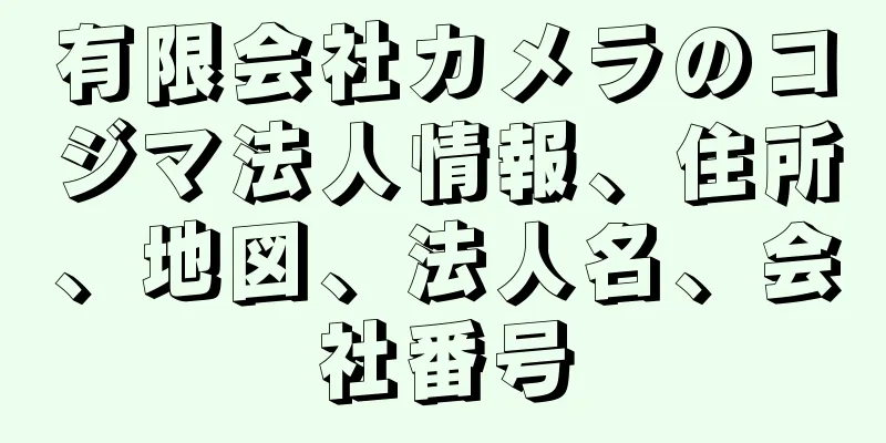 有限会社カメラのコジマ法人情報、住所、地図、法人名、会社番号