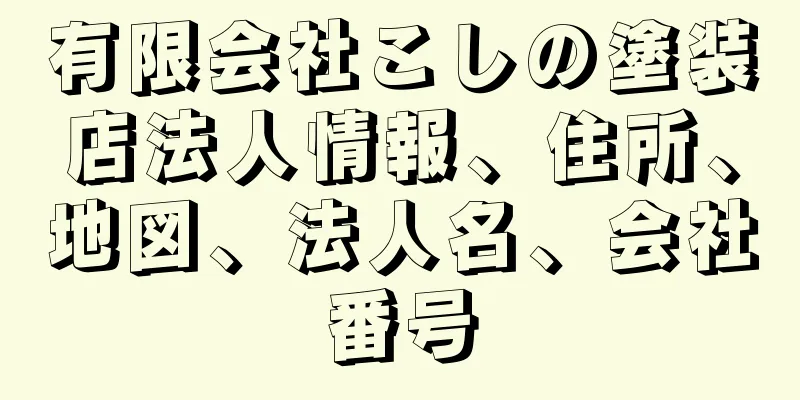 有限会社こしの塗装店法人情報、住所、地図、法人名、会社番号