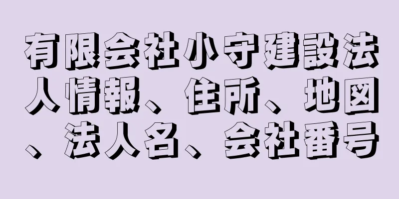 有限会社小守建設法人情報、住所、地図、法人名、会社番号