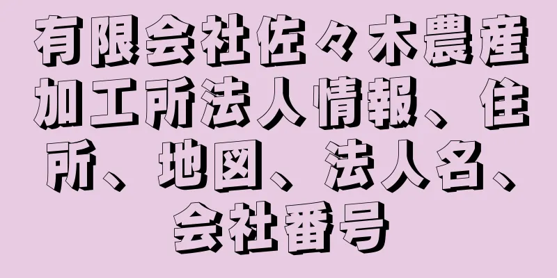 有限会社佐々木農産加工所法人情報、住所、地図、法人名、会社番号