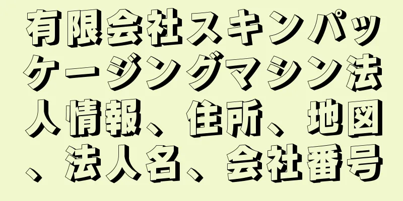 有限会社スキンパッケージングマシン法人情報、住所、地図、法人名、会社番号